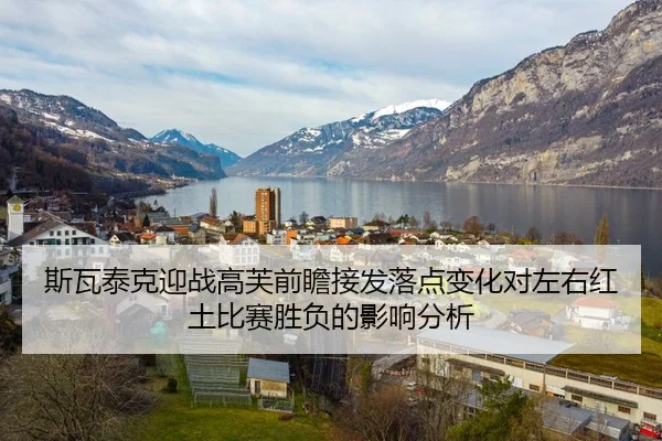 斯瓦泰克迎战高芙前瞻接发落点变化对左右红土比赛胜负的影响分析