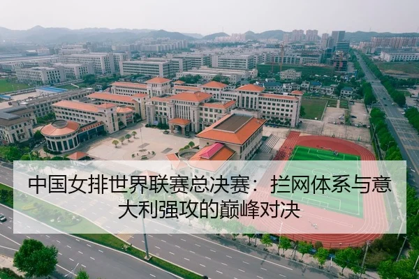 中国女排世界联赛总决赛：拦网体系与意大利强攻的巅峰对决