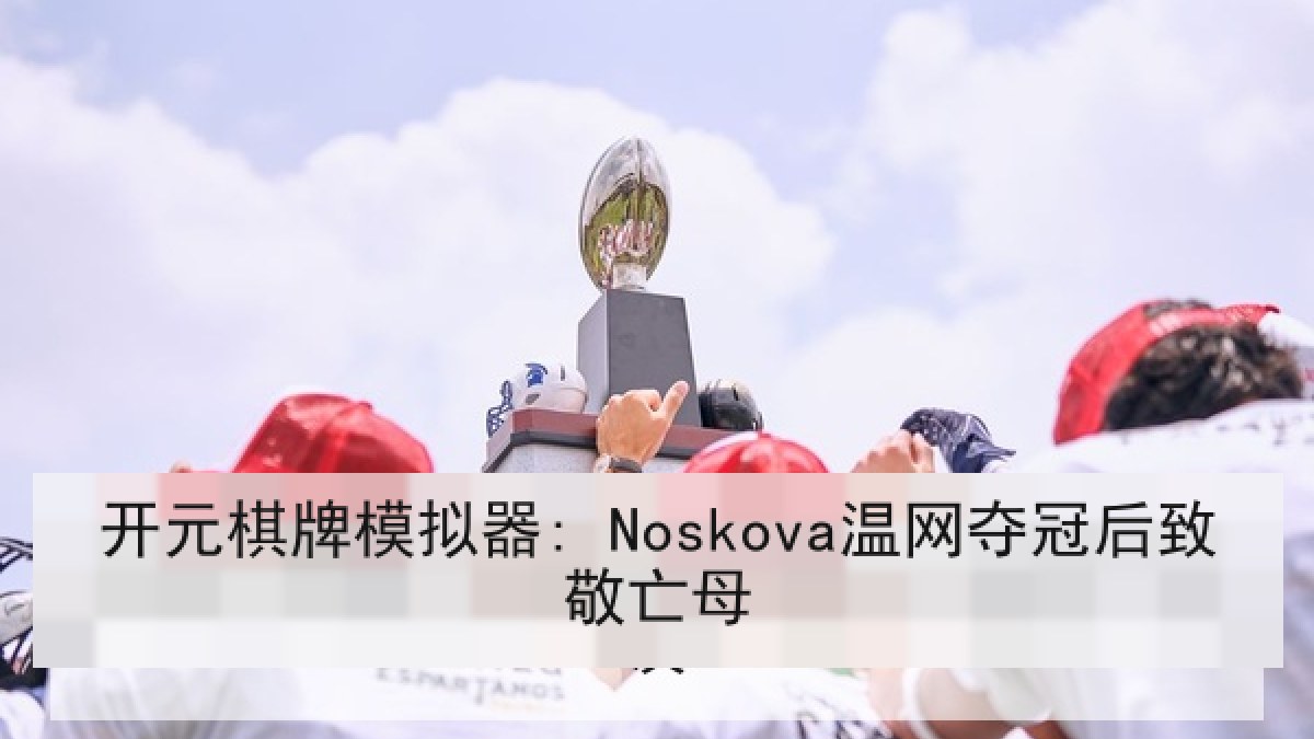 开元棋牌模拟器: Noskova温网夺冠后致敬亡母