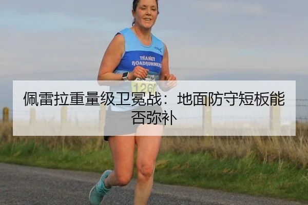 佩雷拉重量级卫冕战：地面防守短板能否弥补