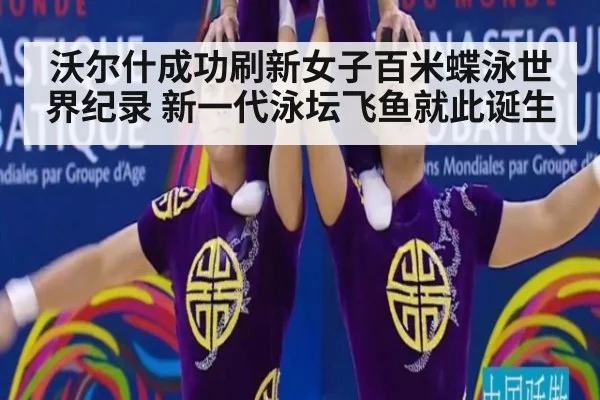 沃尔什成功刷新女子百米蝶泳世界纪录 新一代泳坛飞鱼就此诞生